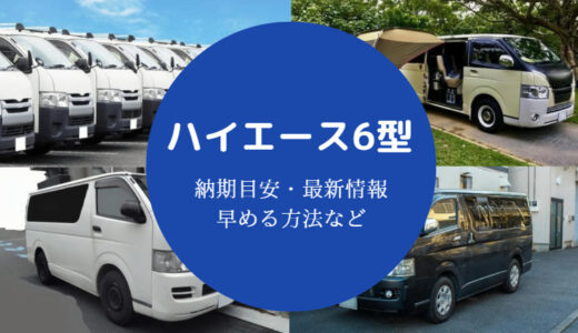 【ハイエース6型の納期】目安や早める方法などを徹底解説｜最新情報