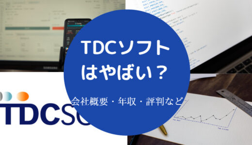 【TDCソフトはやばい？】最悪？ホワイト？評判・離職率・年収など