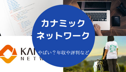 【カナミックネットワークはやばい？】辞めたい？評判・口コミなど