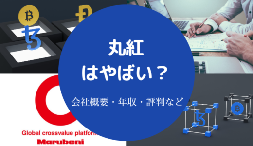 【丸紅はやばい？】パワハラ？評判・不祥事・社風・年収・エリート等