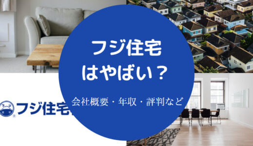 【フジ住宅はやばい？】宗教？離職率は？怖い？就職難易度・年収など