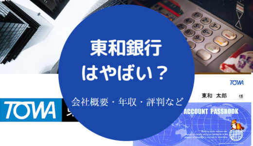 【東和銀行は危ない？】潰れる？パワハラ？評判・就職難易度など