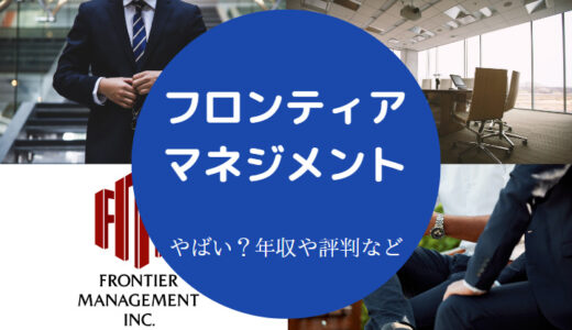 【フロンティア・マネジメントは激務？】やばい？将来性・年収など