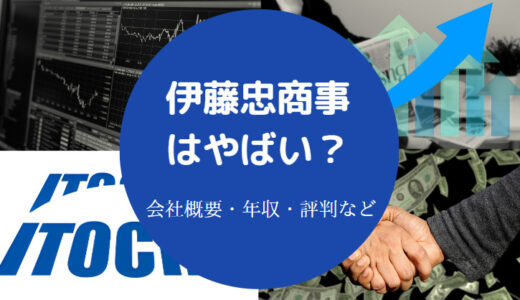 【伊藤忠商事はやばい？】激務？年収は？ブラック？パワハラ？など