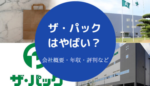 【ザ・パック】パワハラ？将来性・評判・年収・口コミ・最新情報など