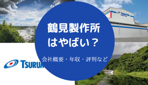 【鶴見製作所のパワハラ？】やばい？評判・年収・採用大学・離職率等