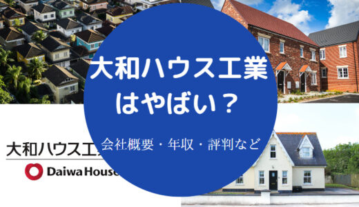 【大和ハウス工業はやばい？】就職・年収・パワハラ・評判・社長など