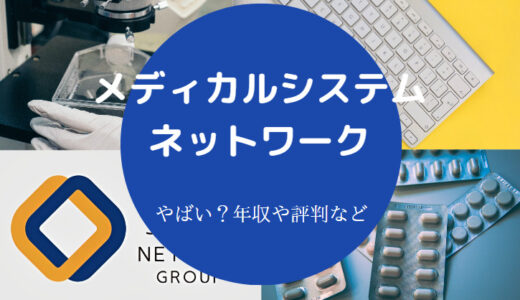 【メディカルシステムネットワークの評判】年収・将来性・転職など