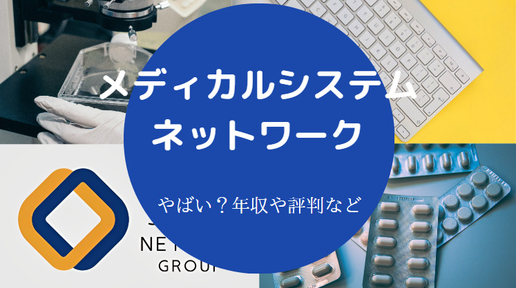 メディカルシステムネットワークの評判はやばい？