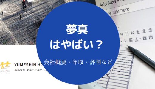 【夢真ホールディングスはやばい？】評判は？しつこい？年収など