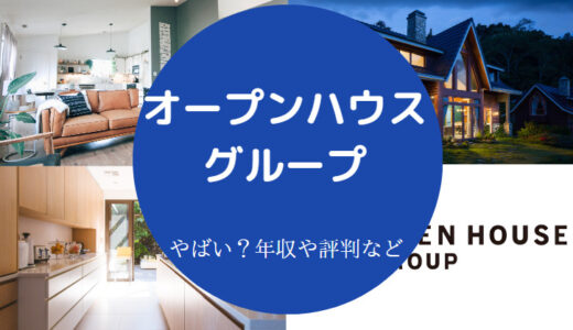 【オープンハウスグループは誰でも受かる？】やばい？評判・年収など