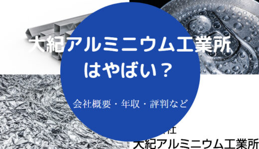 【大紀アルミニウム工業所は危険？】将来性・評判・年収・やばい？など