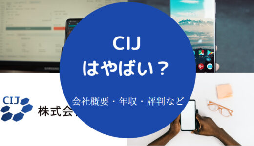 【CIJはやばい？】難易度は？年収が低い？評判は？パワハラ？離職率等