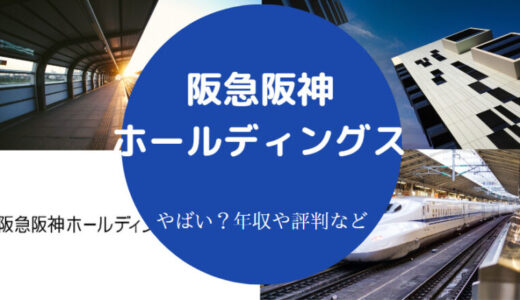 【阪急阪神ホールディングスは激務？】採用大学・年収・就職難易度等