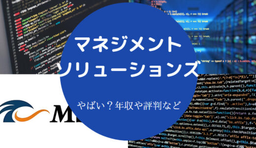 【マネジメントソリューションズはやばい？】パワハラ？評判など