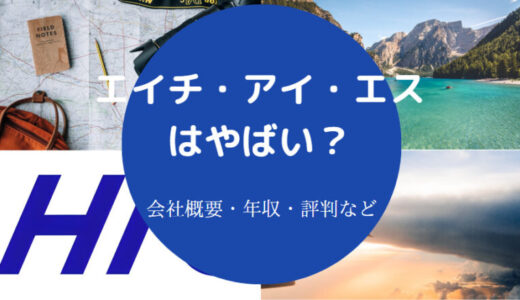 【エイチ・アイ・エスはやばい？】就職難易度は？年収低い？辞めたい？