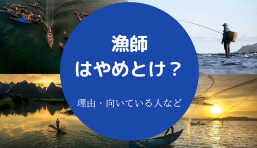 【漁師はやめとけ？】やばい？生活できない？きつい？向いてる人など