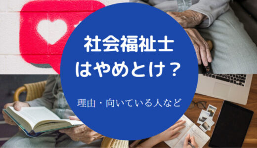 【社会福祉士はやめとけ？】勝ち組？引く手あまた？食えない？等