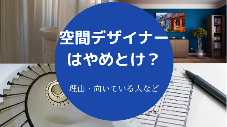 空間デザイナーはやめとけ?