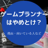 ゲームプランナーはやめとけ？