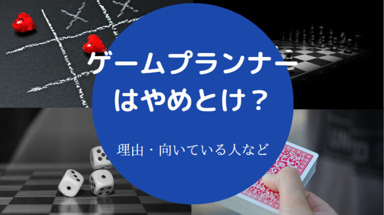 ゲームプランナーはやめとけ？