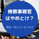 検察事務官はやめとけ？