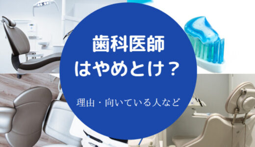 【歯科医師はやめとけ？】年収は？向いている人は？転職・評判など