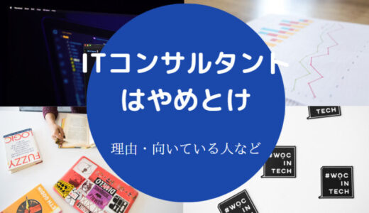 【ITコンサルはやめとけ？】つまらない？激務？向いてる人は？など