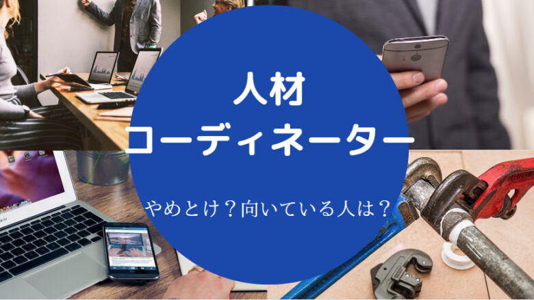 人材コーディネーターはやめとけ？