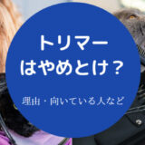 トリマーはやめとけ？