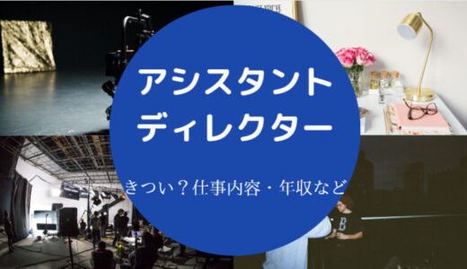 【アシスタントディレクターはきつい？】帰れない？楽しい？離職率など