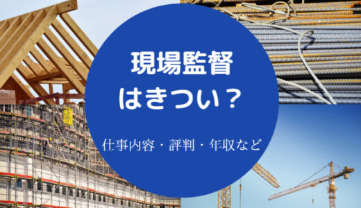 【現場監督は見てるだけ？】勝ち組？やめとけ？きつい？辛い？モテる？